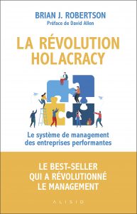 La Révolution Holacraty Le systèmes de management des entreprises performantes de Brian J. Robertson, Ed. Alisio, 2020